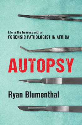 Autopsy: Life in the trenches with a forensic pathologist in Africa - Blumenthal, Ryan