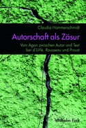 Autorschaft ALS Zsur: Vom Agon Zwischen Autor Und Text Bei d'Urf, Rousseau Und Proust