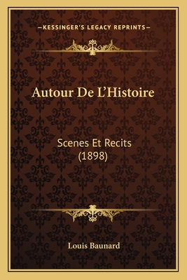 Autour de L'Histoire: Scenes Et Recits (1898) - Baunard, Louis