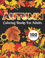 Autumn Coloring Books for adults 100 Unique Design: Adults Featuring Relaxing Autumn Scenes holiday turkeys, ducks, a festive Thanksgiving, pumpkin spice coloring book