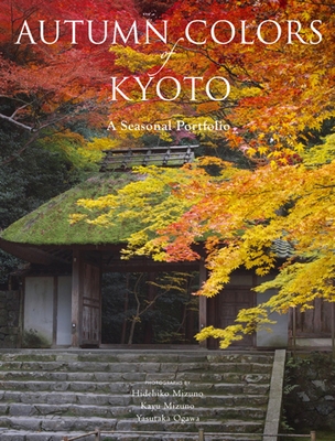 Autumn Colors of Kyoto: A Seasonal Portfolio - Kodansha International, and Mizuno, Hidehiko (Photographer), and Mizuno, Kayu (Photographer)