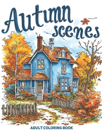 Autumn Scenes Adult Coloring Book: A Collection of 50 Relaxing Scenes with Fall Theme, for Relaxation & Stress Relief