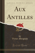 Aux Antilles (Classic Reprint)
