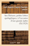 Aux Lib?raux, Petites Lettres Apolog?tiques, ? l'Occasion d'Une Grande ?p?tre