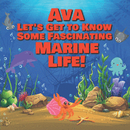 Ava Let's Get to Know Some Fascinating Marine Life!: Personalized Baby Books with Your Child's Name in the Story - Ocean Animals Books for Toddlers - Children's Books Ages 1-3