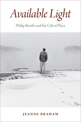 Available Light: Philip Booth and the Gift of Place - Braham, Jeanne