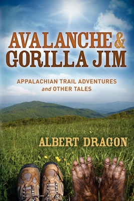 Avalanche and Gorilla Jim: Appalachian Trail Adventures and Other Tales - Dragon, Al