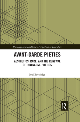 Avant-Garde Pieties: Aesthetics, Race, and the Renewal of Innovative Poetics - Bettridge, Joel