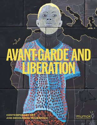 Avantgarde & Liberation - Contemporary Art and Decolonial Modernism - Kravagna, Christian (Editor), and Michalka, Matthias (Editor), and Adusei-Poku, Nana (Text by)