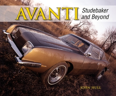 Avanti: Studebaker and Beyond - Hull, John
