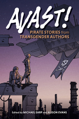 Avast!: Pirate Stories from Transgender Authors - Evans, Alison, and Earp, Michael