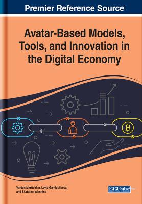 Avatar-Based Models, Tools, and Innovation in the Digital Economy - Mkrttchian, Vardan (Editor), and Gamidullaeva, Leyla (Editor), and Aleshina, Ekaterina (Editor)