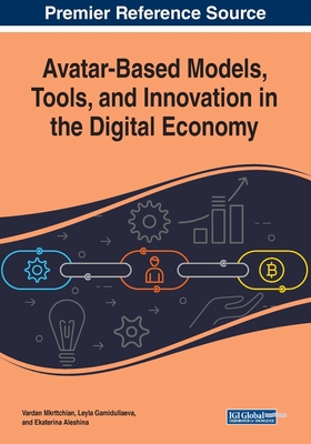 Avatar-Based Models, Tools, and Innovation in the Digital Economy - Mkrttchian, Vardan (Editor), and Gamidullaeva, Leyla (Editor), and Aleshina, Ekaterina (Editor)