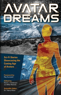 Avatar Dreams: Science Fiction Visions of Avatar Technology - Anderson, Kevin J (Editor), and Resnick, Mike (Editor), and Kloor, Harry, Dr. (Editor)