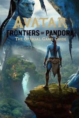 Avatar: Frontiers of Pandora: The Official Game Guide: Best Tips, Tricks, Walkthroughs and Strategies - Hunter Jensen