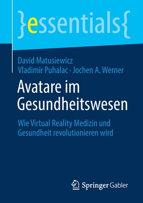 Avatare Im Gesundheitswesen: Wie Virtual Reality Medizin Und Gesundheit Revolutionieren Wird - Matusiewicz, David, and Puhalac, Vladimir, and Werner, Jochen A