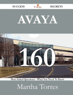 Avaya 160 Success Secrets - 160 Most Asked Questions on Avaya - What You Need to Know