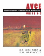 AVCE Information and Communications Technology Units 1-3 - Richards, R.P. (Editor), and Heathcote, Pat M. (Editor)