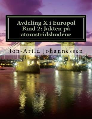 Avdeling X I Europol Bind 2: Jakten Pa Atomstridshodene: Jakten Pa Atomstridshodene - Johannessen Prof, Ph D Jon