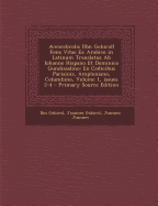 Avencebrolis (Ibn Gebirol) Fons Vitae Ex Arabico in Latinum Translatus AB Iohanne Hispano Et Dominico Gundissalino: Ex Codicibus Parisinis, Amploniano, Columbino (Classic Reprint)