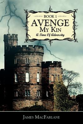 Avenge My Kin - Book 1: A Time Of Adversity - MacFarlane, James