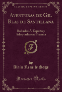 Aventuras de Gil Blas de Santillana: Robadas  Espaa Y Adoptadas En Francia (Classic Reprint)