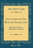 Aventuras de Gil Blas de Santillana: Robadas  Espaa Y Adoptadas En Francia (Classic Reprint)