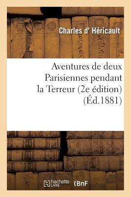 Aventures de Deux Parisiennes Pendant La Terreur 2e dition - D' Hricault, Charles