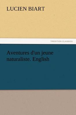 Aventures d'un jeune naturaliste. English - Biart, Lucien