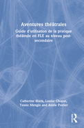 Aventures thtrales: Guide d'utilisation de la pratique thtrale en FLE au niveau post-secondaire