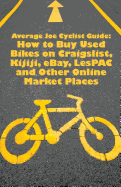 Average Joe Cyclist Guide: How to Buy Used Bikes on Craigslist, Kijiji, Ebay, Lespac and Other Online Market Places