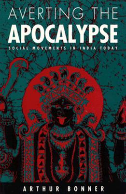 Averting the Apocalypse: Social Movements in India Today - Bonner, Arthur