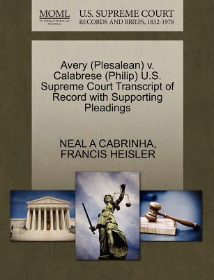 Avery (Plesalean) V. Calabrese (Philip) U.S. Supreme Court Transcript of Record with Supporting Pleadings - Cabrinha, Neal A, and Heisler, Francis