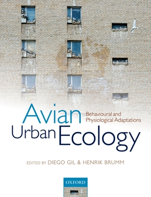 Avian Urban Ecology: Behavioural and Physiological Adaptations - Gil, Diego (Editor), and Brumm, Henrik (Editor)