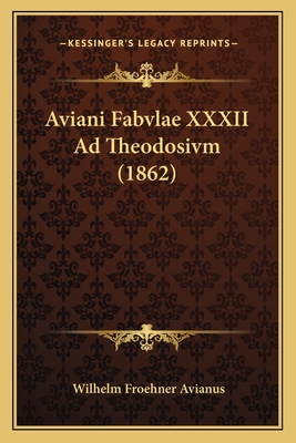 Aviani Fabvlae XXXII Ad Theodosivm (1862) - Avianus, Wilhelm Froehner