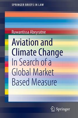 Aviation and Climate Change: In Search of a Global Market Based Measure - Abeyratne, Ruwantissa, Dr.