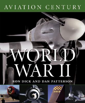 Aviation Century World War II - Dick, Ron, and Patterson, Dan (Photographer), and Potts, Ramsay (Foreword by)