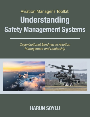 Aviation Manager's Toolkit: Understanding Safety Management Systems: Organizational Blindness in Aviation Management and Leadership - Soylu, Harun