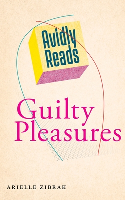 Avidly Reads Guilty Pleasures - Zibrak, Arielle