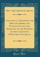 Avis Pour Le Transport Par Mer Des Arbres, Des Plantes Vivaces, Des Semences, Et de Diverses Autres Curiosites D'Histoire Naturelle (Classic Reprint)