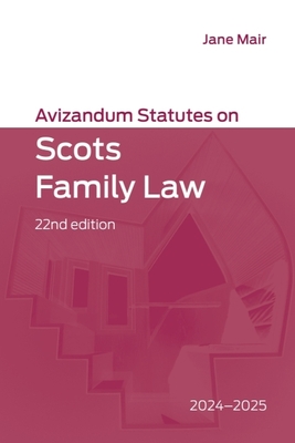 Avizandum Statutes on Scots Family Law: 2024-2025, 22nd edition - Mair, Jane (Editor)