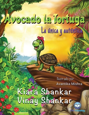 Avocado la Tortuga: La nica y aut?ntica ( Avocado the Turtle - Spanish Edition) - Shankar, Kiara, and Shankar, Vinay