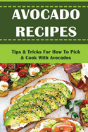 Avocado Recipes: Tips & Tricks For How To Pick & Cook With Avocados