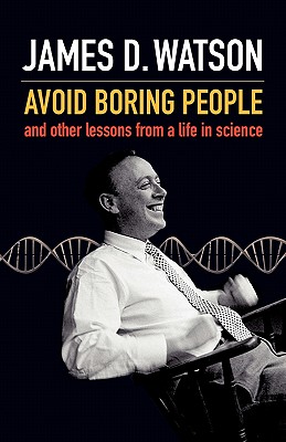 Avoid Boring People: And other lessons from a life in science - Watson, James D.