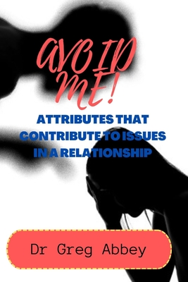 Avoid Me!: Attributes That Contribute to Issues in a Relationship - Abbey, Greg