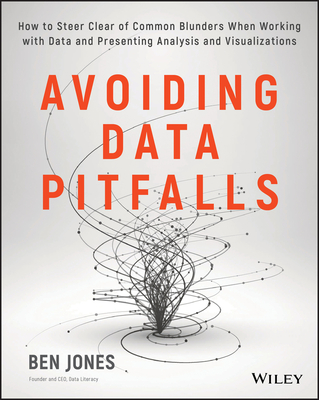 Avoiding Data Pitfalls: How to Steer Clear of Common Blunders When Working with Data and Presenting Analysis and Visualizations - Jones, Ben, Professor