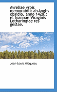 Avreliae Vrbis Memorabilis AB Anglis Obsidio, Anno 1428,: Et Ioannae Viraginis Lotharingiae Res Gest - Micqueau, Jean-Louis