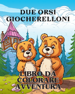 Avventure da colorare con due orsi giocherelloni: Il libro da colorare Adorabile con due orsi Un'avventura da colorare