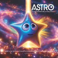 Avventure Motivazionali per ragazzi: Scopri il Potenziale, il Coraggio, la Fiducia in s nel viaggio di Astro: La Luce Dorata della Stella Blu.