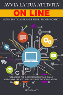 Avvia la Tua Attivit Online: Guida pratica per PMI e Liberi Professionisti: Strategie Digitali per Costruire il Tuo Successo Online